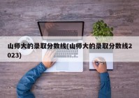 山师大的录取分数线(山师大的录取分数线2023)
