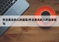 怀念离去的人的语录/怀念离去的人的语录短句