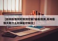 【郑州疫情何时得到控制?最新预测,郑州疫情大概什么时候能控制住】