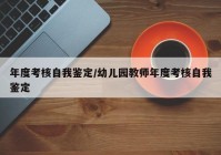 年度考核自我鉴定/幼儿园教师年度考核自我鉴定