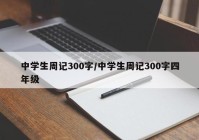 中学生周记300字/中学生周记300字四年级