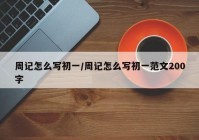 周记怎么写初一/周记怎么写初一范文200字
