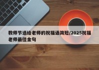 教师节送给老师的祝福语简短/2025祝福老师最佳金句