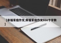 【幸福家庭作文,幸福家庭作文800个字数】