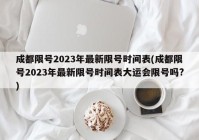 成都限号2023年最新限号时间表(成都限号2023年最新限号时间表大运会限号吗?)