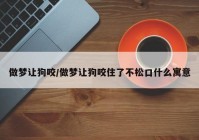 做梦让狗咬/做梦让狗咬住了不松口什么寓意