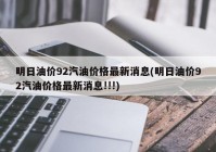 明日油价92汽油价格最新消息(明日油价92汽油价格最新消息!!!)