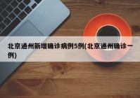 北京通州新增确诊病例5例(北京通州确诊一例)