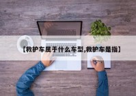 【救护车属于什么车型,救护车是指】