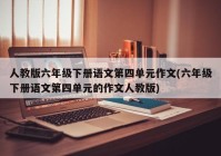 人教版六年级下册语文第四单元作文(六年级下册语文第四单元的作文人教版)