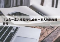 【山东一家人核酸阳性,山东一家人核酸阳性行程】