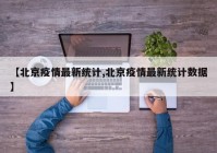 【北京疫情最新统计,北京疫情最新统计数据】