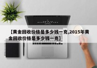 【黄金回收价格是多少钱一克,2015年黄金回收价格是多少钱一克】