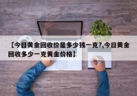 【今日黄金回收价是多少钱一克?,今日黄金回收多少一克黄金价格】