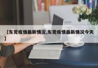 【东莞疫情最新情况,东莞疫情最新情况今天】