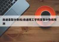 南通录取分数线/南通理工学院录取分数线预测