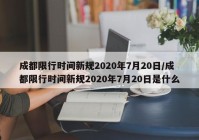 成都限行时间新规2020年7月20日/成都限行时间新规2020年7月20日是什么
