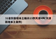 31省份新增本土确诊23例天津8例(天津新增本土案例)