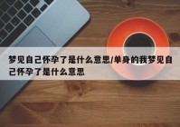 梦见自己怀孕了是什么意思/单身的我梦见自己怀孕了是什么意思