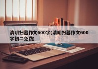 清明扫墓作文600字(清明扫墓作文600字初二免费)