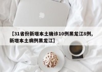 【31省份新增本土确诊10例黑龙江8例,新增本土病例黑龙江】