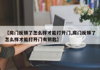 【房门反锁了怎么样才能打开门,房门反锁了怎么样才能打开门有钥匙】