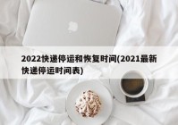 2022快递停运和恢复时间(2021最新快递停运时间表)