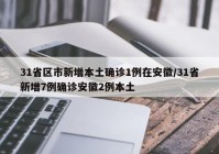 31省区市新增本土确诊1例在安徽/31省新增7例确诊安徽2例本土