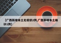 【广西新增本土无症状2例,广西新增本土确诊1例】