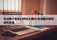 杭州累计报告14例本土确诊/杭州确诊新型肺炎疫情