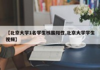 【北京大学1名学生核酸阳性,北京大学学生视频】