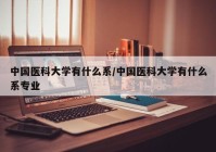 中国医科大学有什么系/中国医科大学有什么系专业
