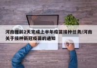 河南提前2天完成上半年疫苗接种任务/河南关于接种新冠疫苗的通知
