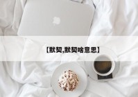 【默契,默契啥意思】