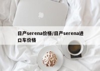 日产serena价格/日产serena进口车价格