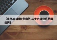 【北京26日增5例病例,二十六日北京新增病例】
