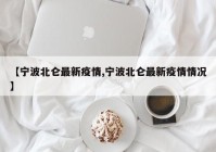 【宁波北仑最新疫情,宁波北仑最新疫情情况】