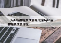 【bj40后排座椅改靠背,北京bj40后排座椅改装滑轨】