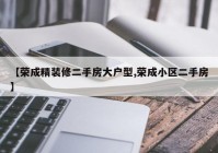 【荣成精装修二手房大户型,荣成小区二手房】