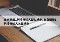 北京新增1例境外输入疑似病例/北京新增1例境外输入关联病例