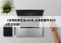 【父母的爱作文100字,父母的爱作文100字三年级】