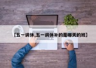 【五一调休,五一调休补的是哪天的班】