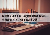 防冻液价格多少钱一桶(防冻液价格多少钱一桶新宝骏rm 5 25万了能卖多少钱)