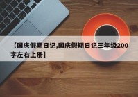 【国庆假期日记,国庆假期日记三年级200字左右上册】