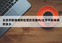 北京市新增病例在管控范围内/北京市新增病例多少