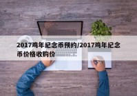 2017鸡年纪念币预约/2017鸡年纪念币价格收购价