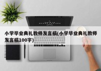 小学毕业典礼教师发言稿(小学毕业典礼教师发言稿100字)
