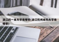 浙江的一本大学有哪些(浙江杭州本科大学有哪些)