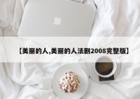 【美丽的人,美丽的人法剧2008完整版】