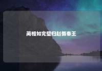 蔺相如完璧归赵慑秦王 蔺相如 完璧归赵